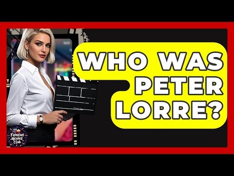 Who Was Peter Lorre? - Famous Movies Club