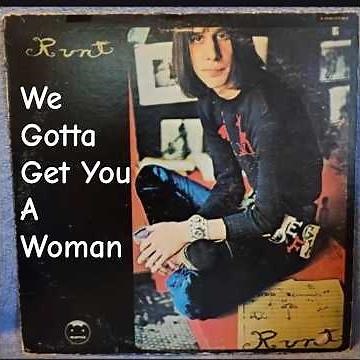 Todd Rundgren: We Gotta Get You a Woman