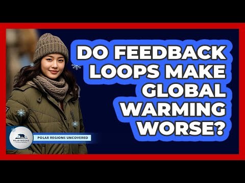 Do Feedback Loops Make Global Warming Worse?