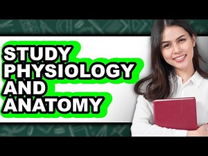 How to Study Physiology and Anatomy - Easy Guide