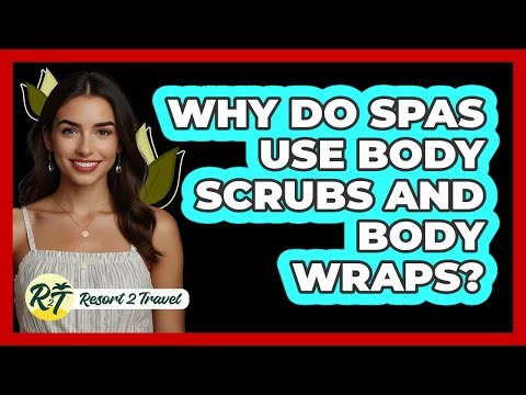 Why Do Spas Use Body Scrubs And Body Wraps? - Resort 2 Travel