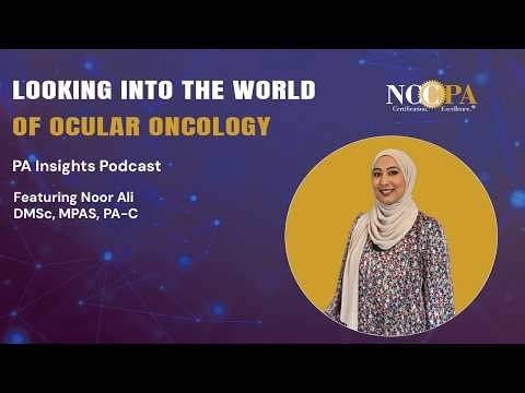 Looking into the World of Ocular Oncology with Noor Ali | PA Insights Podcast
