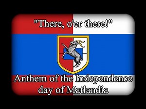 "There, o'er there!" - Anthem of the Independence day of Matlandia