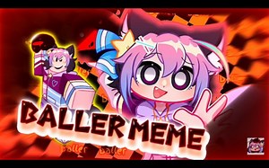 （YouTube搬运）Baller meme ‼️‼️‼️‼️ ( Gacha )