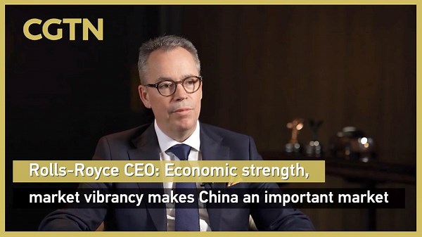 Rolls-Royce CEO: Economic strength, market vibrancy makes China an important market