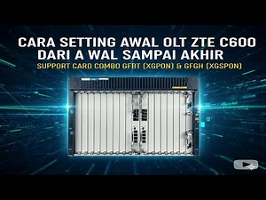TUTORIAL CARA SETTING OLT ZTE C600 GPON / XGPON / XGSPON