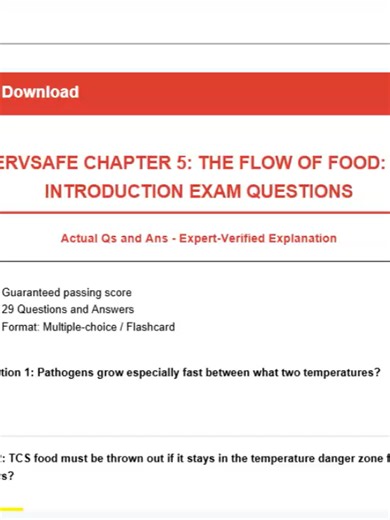 SERVSAFE CHAPTER 5: THE FLOW OF FOOD: AN INTRODUCTION EXAM QUESTIONS Actual Qs and Ans - Expert-Verified Explanation -Guaranteed passing score -29 Questions and Answers -Format: Multiple-choice / Flashcard Question 1: Pathogens grow especially fast between what two temperatures? Answer: 70-125 Question 2: TCS food must be thrown out if it stays in the temperature danger zone for how many hours? Answer: hours or more Question 3: Thermocouple and thermistors Answer: Check temperatures through a me