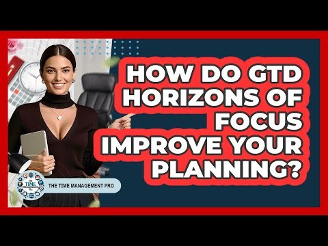 How Do GTD Horizons Of Focus Improve Your Planning? - The Time Management Pro