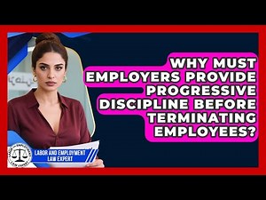 Why Must Employers Provide Progressive Discipline Before Terminating Employees?