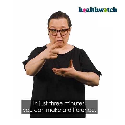 Leaving feedback about your recent experience of NHS or social care services with us is quick, easy and confidential. You can share feedback in our normal online survey, or via our BSL survey which has all the questions is sign language videos to make it easier for you to leave feedback - https://www.smartsurvey.co.uk/s/have-your-say-BSL/ | Healthwatch England
