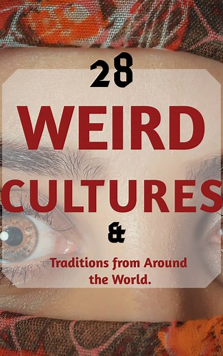 28 Weird Cultures and Traditions From Around the World