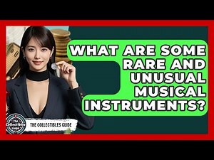 What Are Some Rare And Unusual Musical Instruments? - The Collectibles Guide
