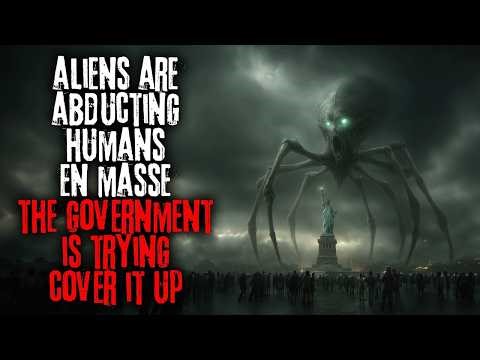 Aliens Are Abducting Humans En Masse and The Government Is Covering It Up | Creepypasta