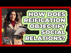 How Does Reification Objectify Social Relations?