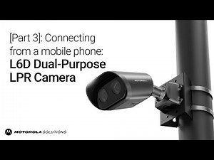 Part 3: Connecting the L6D Dual-Purpose LPR Camera from a Mobile Phone