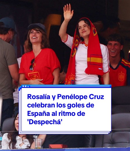 Rosalía y Penélope Cruz celebran goles de España con Despechá