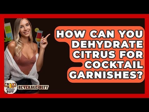 How Can You Dehydrate Citrus For Cocktail Garnishes? - Beverage Buff