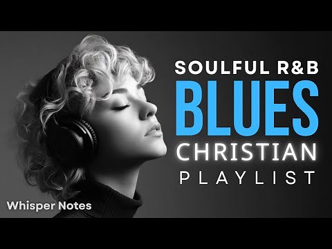 Christian R&B soulful and Worship Music Blues Playlist