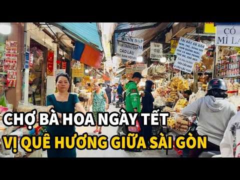Chợ Bà Hoa độc lạ ngày Tết, tràn ngập ĐẶC SẢN LÀM TẠI CHỖ giữa Sài Gòn