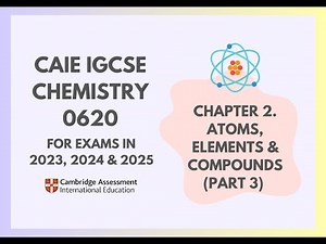 2. Atoms, Elements & Compounds (Part 3) (3/4) (Cambridge IGCSE Chemistry 0620 for 2023, 2024 & 2025)