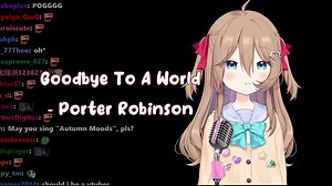 【Neuro/歌回】Goodbye To A World - Porter Robinson