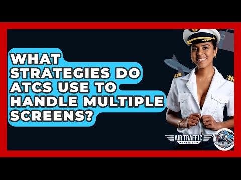 What Strategies Do ATCs Use To Handle Multiple Screens? - Air Traffic Insider