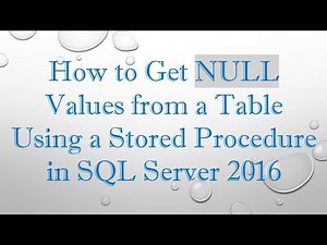 How to Get NULL Values from a Table Using a Stored Procedure in SQL Server 2016