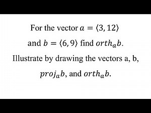 For the vector 𝑎=⟨3, 12⟩ and 𝑏=⟨6, 9⟩ find 𝑜𝑟𝑡ℎ_𝑎 𝑏.