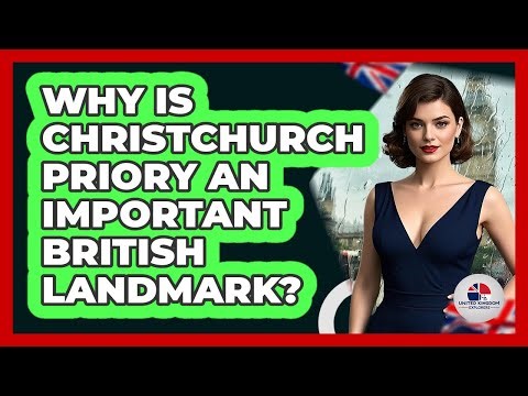 Why Is Christchurch Priory An Important British Landmark?