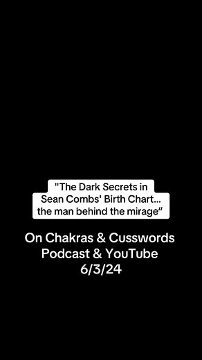 The “The Dark Secrets in Sean Combs’ Birth Chart…the man behind the mirage” on Chakras & Cusswords Podcast & YouTube 6/3/24 ...#seancombs #birthchart #cassieventura #birthchart #divinefeminine #goddessenergy #spiritualjourney #shadowwork #piscesmoon #mercuryretrograde #positivevibes #siriusrising #spiritualawakening #moonchild #taurusmoon #aquariusmoon #cancermoon #scorpiomoon #cancerseason #angelnumbers #spiritguides #empath | chakras.cusswords