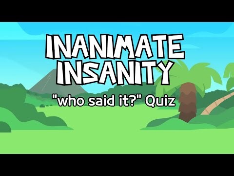 Inanimate Insanity "who said it?" Quiz