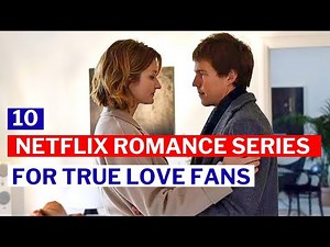 10 Netflix Romance Series That Will Make You Believe in Love Again