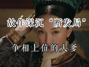 【如懿传吐槽】第八十一集：断发反封建，是如懿传最大的谎言