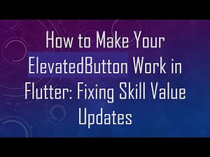How to Make Your ElevatedButton Work in Flutter: Fixing Skill Value Updates