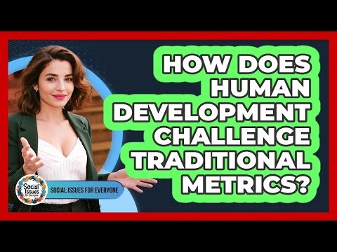 How Does Human Development Challenge Traditional Metrics?