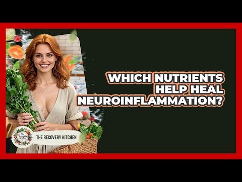 Which Nutrients Help Heal Neuroinflammation? - The Recovery Kitchen