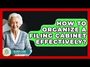 How To Organize A Filing Cabinet Effectively? - Elder Care Support Network