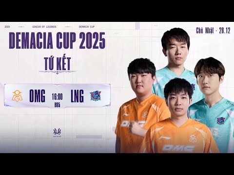 DEMACIA CUP 2025: OMG vs LNG (BO5) | Tứ Kết