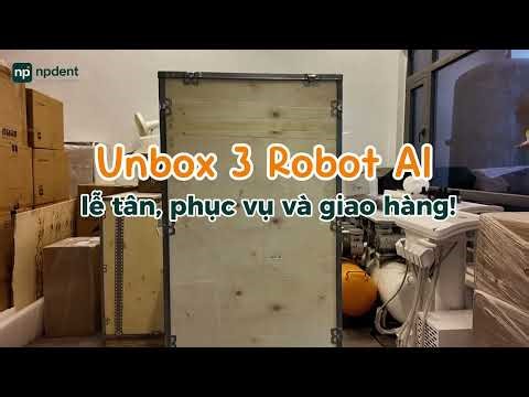 Unbox Robot lễ tân, Robot phục vụ, Robot giao hàng cùng NPDENT