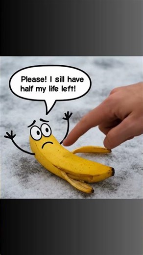 🍌 “Please! I Still Have Half My Life Left!”
