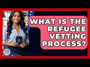 What Is The Refugee Vetting Process? - US Citizenship Immigration Guide