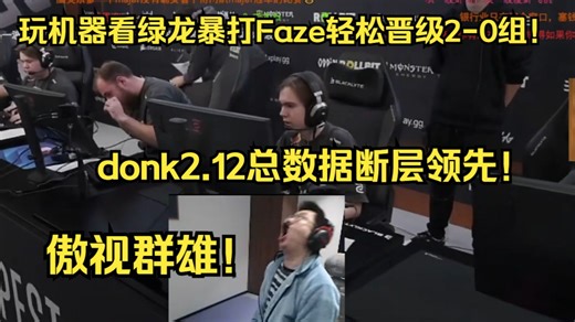 玩机器看绿龙暴打Faze轻松晋级2-0组！donk2.12总数据断层领先！玩宝宝直言这donk现在就是傲视群雄！视天下英雄如同过江之鲫！太狠了！