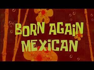 SpongeBob Edited - Born Again Mexican