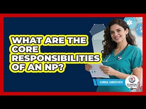 What Are The Core Responsibilities Of An NP?