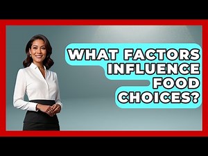 What Factors Influence Food Choices? | Your Nutrition Network