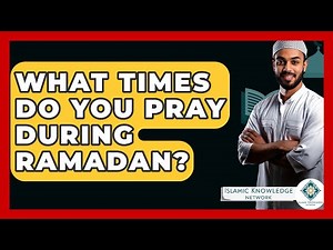 What Times Do You Pray During Ramadan? - Islamic Knowledge Network