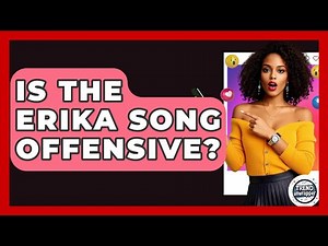 Is The Erika Song Offensive? - Trend Unwrapper