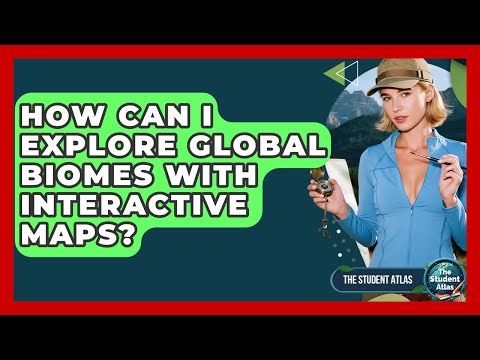 How Can I Explore Global Biomes With Interactive Maps? - The Student Atlas