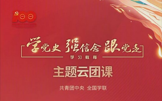 【共青团中央】“学党史 强信念 跟党走”主题云团课