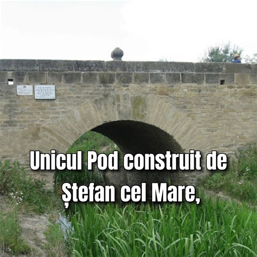 Unicul Pod construit de Ștefan cel Mare, care există și este funcțional până în ziua de azi | Refugiul Inimii